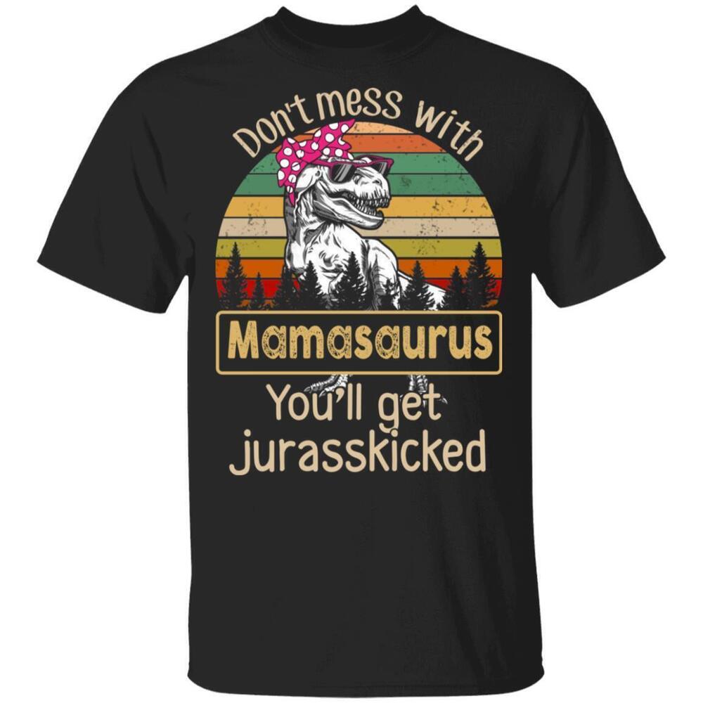 Dont Mess With Mamasaurus Youll Get Jurasskicked Tshirts